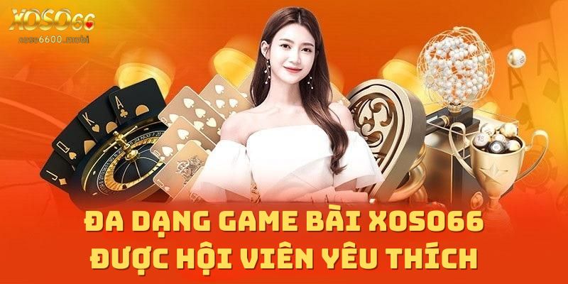 Danh mục game bài tại Xoso66 được nhiều hội viên yêu thích nhất