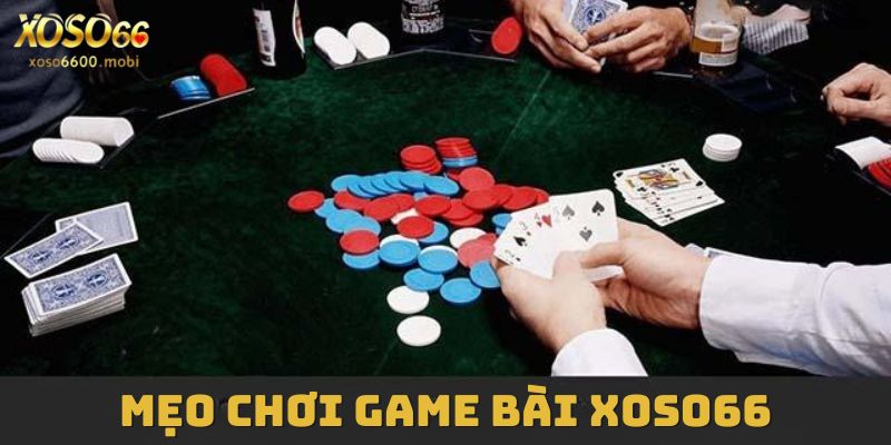 Mẹo chiến thuật nên nắm bắt khi tham gia chơi Game bài