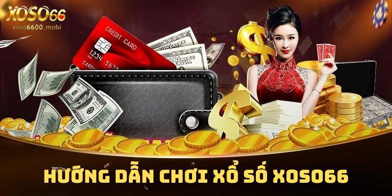 Hướng dẫn chơi Xổ số tại nhà cái Xoso66