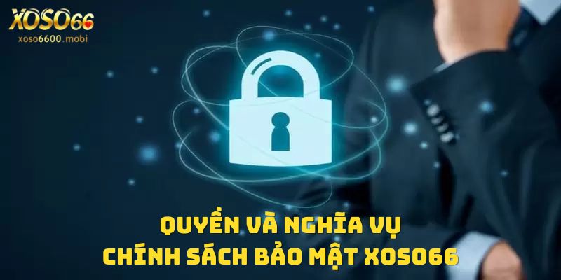 Quyền và nghĩa vụ đối với chính sách bảo mật xoso66