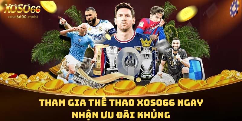 Tham gia thể thao xoso66 ngay nhận ưu đãi khủng