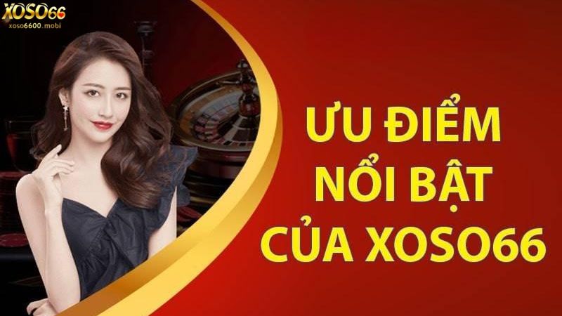 Các ưu điểm nổi bật mà Xoso66 mang đến cho thành viên